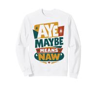Aye Maybe Means Naw Funny Scottish Slang Quote Sweatshirt