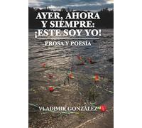 Ayer, ahora y siempre: ¡Este soy yo! Prosa y poesía