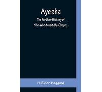 Ayesha; The Further History of She-Who-Must-Be-Obeyed