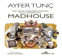 Ayfer Tunc The Highly Unreliable Account of the History of a Madhouse Ayfer Tunc Multicolor