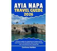 Ayia Napa Travel Guide 2026: Practical Insights for Exploring the Mediterranean resort town on the southeast coast of Cyprus Packed with Local Secrets ... (Destination Unlocked with Local Map Secrets)