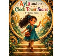 Ayla and the Clock Tower Secret: A Magical Adventure Through Time, Courage, and Hidden Worlds (Ayla and the Hidden Worlds)