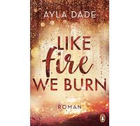 Ayla Dade Like Fire We Burn: Roman. Knisternde New-Adult-Bestsellerr (Paperback)