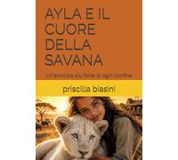 AYLA E IL CUORE DELLA SAVANA: Un'amicizia più forte di ogni confine