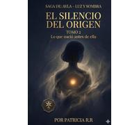 AYLA - LUZ Y SOMBRA - TOMO 2: El Silencio del Origen (La Luz que Despierta)
