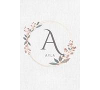 Ayla Notebook: Ayla Personalized Floral Name Journal Featuring the Letter A Elegant Flower Frame Notebook for Writing Journaling Notes Gratitude ... 6x9 inches | 120 pages | Lined Blank Notebook