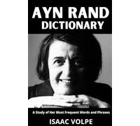 AYN RAND DICTIONARY.A Study of Her Most Frequent Words and Phrases: The Essential Terms of Ayn Rand's Objectivism, Fiction, Ethics, and Political ... OF PHILOSOPHY AND GREAT THINKERS)