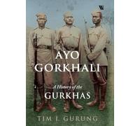 Ayo Gorkhali: A History of the Gurkhas