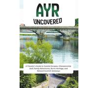 Ayr Uncovered: A Traveler’s Guide to Coastal Escapes, Championship Golf, Family Adventures, Burns Heritage, and Relaxed Scottish Getaways