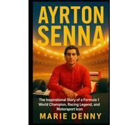 AYRTON SENNA: The Inspirational Story of a Formula 1 World Champion, Racing Legend, and Motorsport Icon