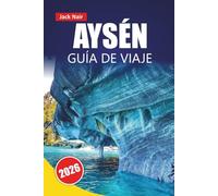 AYSÉN GUÍA DE VIAJE 2026: Descubre gemas ocultas, rutas de senderismo, cocina local y aventuras al aire libre con itinerarios en la Patagonia chilena