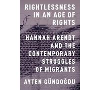 Ayten Gundogdu – Rightlessness in an Age of Rights: Hannah Arendt & Migrant Struggles – Paperback