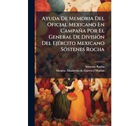 Ayuda De Memoria Del Oficial Mexicano En Campaña Por El General De DivisiÃ3n Del EjÃ(c)rcito Mexicano SÃ3stenes Rocha