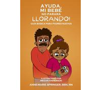 Ayuda, Mi Bebe No Pararà Llorando!: Guía Bàsica Para Padres Nuevos