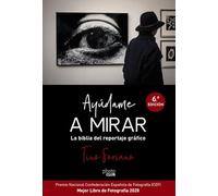 Ayúdame a mirar. La biblia del reportaje gráfico (PHOTOCLUB)