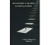 Ayudando a mi Hijo: La madre y el adicto