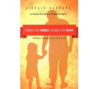 Ayudar a los padres a ayudar a los hijos : problemas y soluciones para el ciclo de la vida