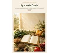 AYUNO DE DANIEL: 100 recetas deliciosas para renovar tu cuerpo, fortalecer tu fe y transformar tus 21 días (VIDA EN ABUNDANCIA)