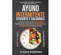 Ayuno intermitente, eficiente y saludable: La dieta completa para perder peso rápidamente, despertando el metabolismo y adelgazando sin pasar hambre