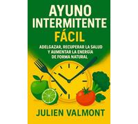 Ayuno Intermitente Fácil: Adelgazar, recuperar la salud y aumentar la energía de forma natural