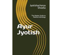 Ayur Jyotish: The Master Guide to Medical Astrology (Learn Vedic Astrology)