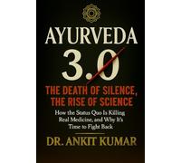AYURVEDA 3.0: THE DEATH OF SILENCE, THE RISE OF SCIENCE: How the Status Quo Is Killing Real Medicine, and Why It's Time to Fight Back