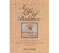 Ayurveda: A Life of Balance - the Wise Earth Guide to Ayurvedic Nutrition and Body Types with Recipes and Remedies