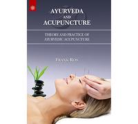 Ayurveda and Acupuncture: Theory and Practice of Ayurvedic Acupuncture