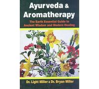 Ayurveda and Aromatherapy: The Earth Essential Guide to Ancient Wisdom and Modern Healing