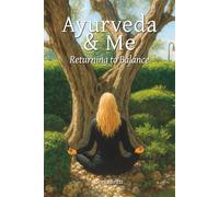 Ayurveda and Me Returning to Balance: A Homecoming Journey