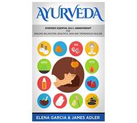 Ayurveda: Ayurvedic Essential Oils & Aromatherapy for Amazing Relaxation, Beautiful Skin & Tremendous Healing!: 1 (Ayurveda, Essential Oils, Natural Remedies)