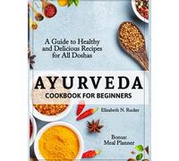 Ayurveda Cookbook For Beginners: A Guide to Healthy and Delicious Recipes for All Doshas