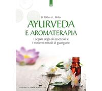 Ayurveda e aromaterapia. I segreti degli oli essenziali e i moderni metodi di guarigione