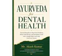 Ayurveda for Dental Health: Natural Remedies to Stop Gum Problems, Reduce Bad Breath, and Strengthen Teeth with a Simple Daily Ayurvedic Oral Care System