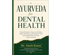 Ayurveda for Dental Health: Natural Remedies to Stop Gum Problems, Reduce Bad Breath, and Strengthen Teeth with a Simple Daily Ayurvedic Oral Care System