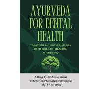 Ayurveda for Dental Health: Treating 24 Tooth Diseases with Holistic Healing Solutions