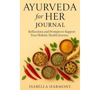 AYURVEDA for HER JOURNAL Reflections and Prompts to Support Your Holistic Health Journey