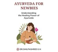 AYURVEDA FOR NEWBIES: Understanding the Healing Power of Ayurveda