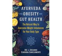 Ayurveda for Obesity and Gut Health: The Natural Way to Overcome Weight Imbalances for Your Body Type