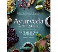 Ayurveda for Women : The Power of Food as Medicine with Recipes for Health & Wellness