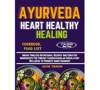 AYURVEDA HEART HEALTHY HEALING COOKBOOK, FOOD LIST (7-Day Weekly Meal Plan): Indian Timeless Nutritional Recipes And Curative Ingredients For Vibrant ... Circulatory Wellness To Promote Inner Harmony
