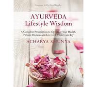 Ayurveda Lifestyle Wisdom: A Complete Prescription to Optimize Your Health, Prevent Disease, and Live with Vitality and Joy