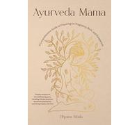 Ayurveda Mama: A Complete Guide to Preparing for Pregnancy, Birth, and Postpartum