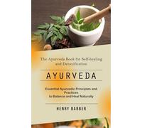 Ayurveda: The Ayurveda Book for Self-healing and Detoxification (Essential Ayurvedic Principles and Practices to Balance and Heal Naturally)