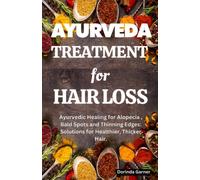 Ayurveda Treatment for Hair Loss: Ayurvedic Healing for Hair Loss, Bald Spots and Thinning Edges: Solutions for Healthier, Thicker Hair.