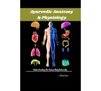 Ayurvedic Anatomy & Physiology: Understanding the Human Body Naturally