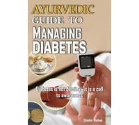 Ayurvedic Guide to Managing Diabetes: Natural Remedies, Ayurvedic Diet, Panchakarma Detox, Rasayan Therapy, and Holistic Healing Lifestyle for Blood Sugar Control and Diabetes Management