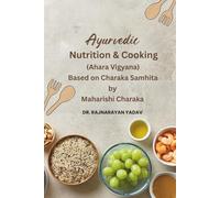 Ayurvedic Nutrition & Cooking (Ahara Vigyana): Based on Charaka Samhita by Maharishi Charaka