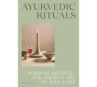 Ayurvedic Rituals : Wisdom, Recipes and the Ancient Art of Self-Care