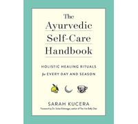 Ayurvedic Self-Care Handbook The: Holistic Healing Rituals for Every Day and Se